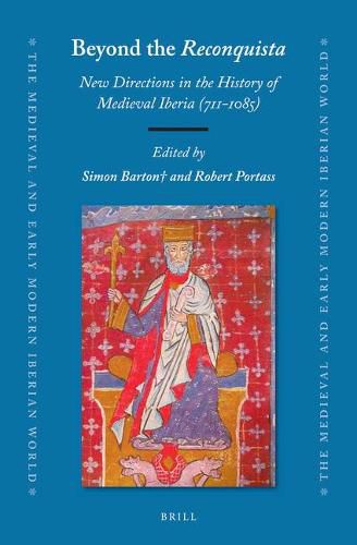 Beyond the Reconquista: New Directions in the History of Medieval Iberia (711-1085)