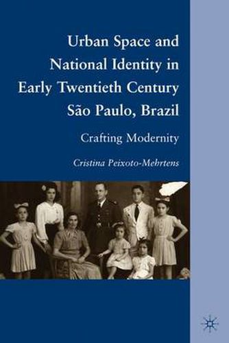 Cover image for Urban Space and National Identity in Early Twentieth Century Sao Paulo, Brazil: Crafting Modernity