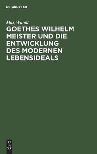 Goethes Wilhelm Meister Und Die Entwicklung Des Modernen Lebensideals