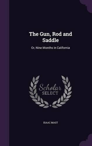 Cover image for The Gun, Rod and Saddle: Or, Nine Months in California