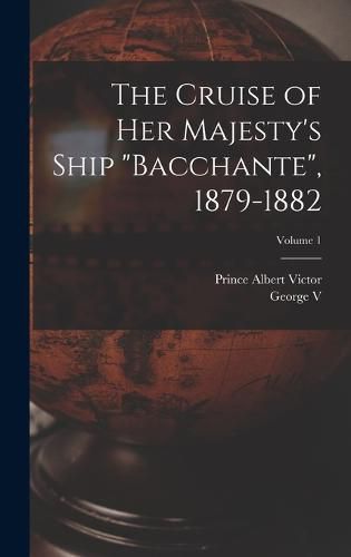 The Cruise of Her Majesty's Ship "Bacchante", 1879-1882; Volume 1