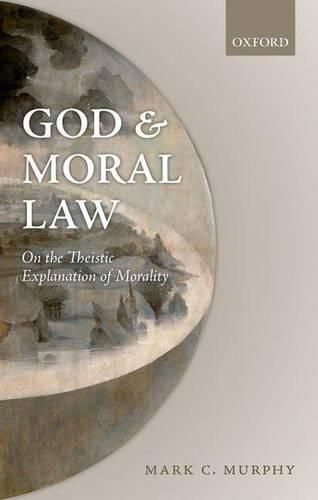 Cover image for God and Moral Law: On the Theistic Explanation of Morality