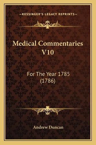 Cover image for Medical Commentaries V10: For the Year 1785 (1786)