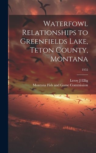 Cover image for Waterfowl Relationships to Greenfields Lake, Teton County, Montana; 1955