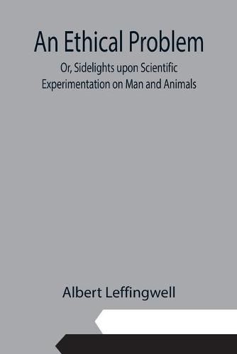 Cover image for An Ethical Problem; Or, Sidelights upon Scientific Experimentation on Man and Animals