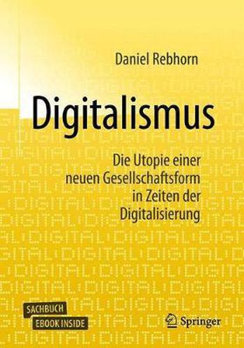 Cover image for Digitalismus: Die Utopie einer neuen Gesellschaftsform in Zeiten der Digitalisierung