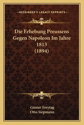 Die Erhebung Preussens Gegen Napoleon Im Jahre 1813 (1894)