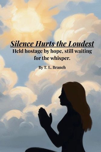 Cover image for Silence Hurts the Loudest (Held hostage by hope, still waiting on the whisper