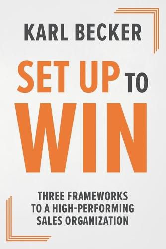 Cover image for Set Up to Win: Three Frameworks to a High Performing Sales Organization