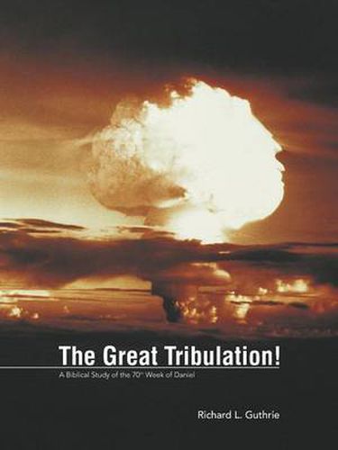 Cover image for The Great Tribulation!: A Biblical Study of the 70th Week of Daniel