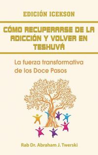 Cover image for Como recuperarse de la adiccion y volver en teshuva: La fuerza transformativa de los Doce Pasos