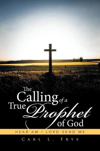 Cover image for The Calling of a True Prophet of God: Hear Am I Lord Send Me