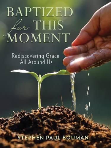 Cover image for Baptized for This Moment: Rediscovering Grace All Around Us