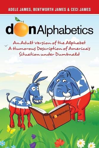 Cover image for Donalphabetics: An Adult Version of the Alphabet a Humorous Description of America's Situation Under Dumbnald