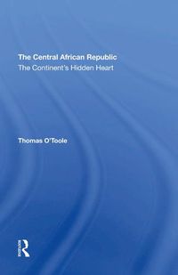 Cover image for The Central African Republic: The Continent's Hidden Heart