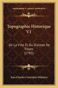 Cover image for Topographie Historique V1: de La Ville Et Du Diocese de Troyes (1783)