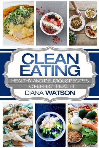 Cover image for Clean Eating For Beginners: Healthy and Delicious Recipes to Perfect Health (Clean Eating Meal Prep & Clean Eating Cookbook)