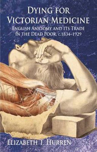 Cover image for Dying for Victorian Medicine: English Anatomy and its Trade in the Dead Poor, c.1834 - 1929