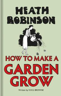 Cover image for Heath Robinson: How to Make a Garden Grow