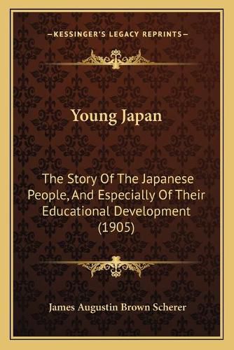 Young Japan Young Japan: The Story of the Japanese People, and Especially of Their Edthe Story of the Japanese People, and Especially of Their Educational Development (1905) Ucational Development (1905)