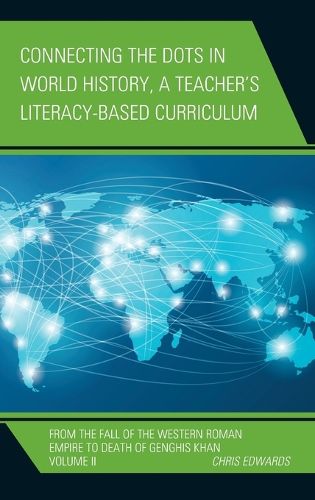 Cover image for Connecting the Dots in World History, A Teacher's Literacy Based Curriculum: From the Fall of the Western Roman Empire to Death of Genghis Khan