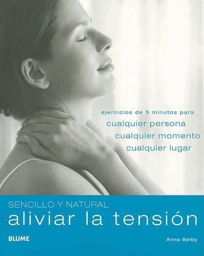 Aliviar La Tension: Ejercicios de 5 Minutos Para Cualquier Persona, Cualquier Momento, Cualquier Lugar