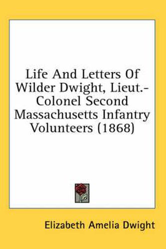 Cover image for Life and Letters of Wilder Dwight, Lieut.-Colonel Second Massachusetts Infantry Volunteers (1868)