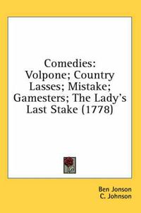 Cover image for Comedies: Volpone; Country Lasses; Mistake; Gamesters; The Lady's Last Stake (1778)