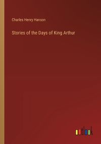 Cover image for Stories of the Days of King Arthur