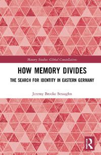 Cover image for How Memory Divides: The Search for Identity in Eastern Germany