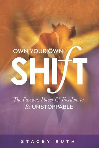 Cover image for Own Your Own Shift: The Passion, Power & Freedom To Be Unstoppable