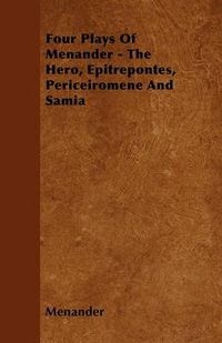 Cover image for Four Plays Of Menander - The Hero, Epitrepontes, Periceiromene And Samia