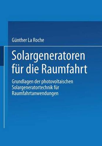 Cover image for Solargeneratoren fur die Raumfahrt: Grundlagen der photovoltaischen Solargeneratortechnik fur Raumfahrtanwendungen