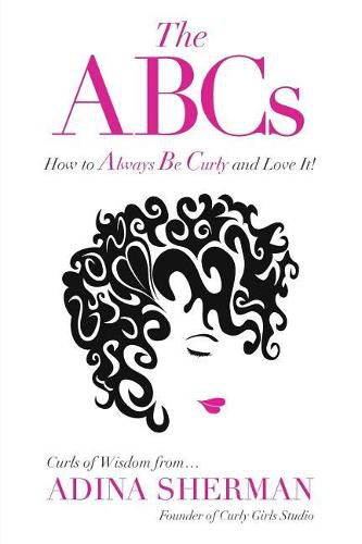 Cover image for The ABCs How To Always Be Curly and Love It! Curls of Wisdom from...Adina Sherman