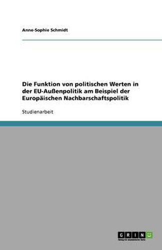 Cover image for Die Funktion von politischen Werten in der EU-Aussenpolitik am Beispiel der Europaischen Nachbarschaftspolitik