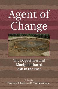 Cover image for Agent of Change: The Deposition and Manipulation of Ash in the Past
