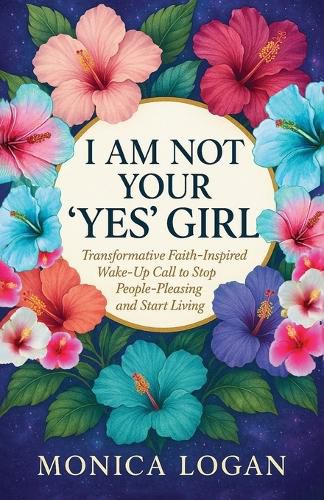 Cover image for I Am Not Your "YES" Girl, Transformative Faith- Inspired Wake-Up Call to Stop People-Pleasing and Start Living in Your Purpose