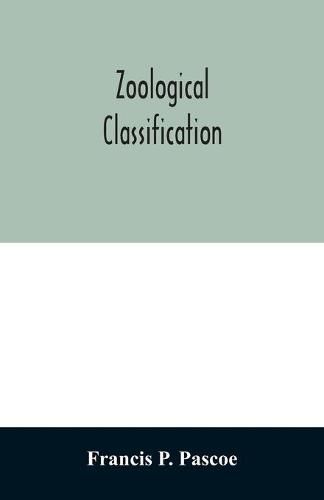 Cover image for Zoological Classification: a handy book of reference with tables of the subkingdoms, classes, orders, etc., of the animal kingdom.