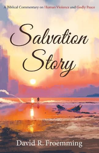 Cover image for Salvation Story: A Biblical Commentary on Human Violence and Godly Peace