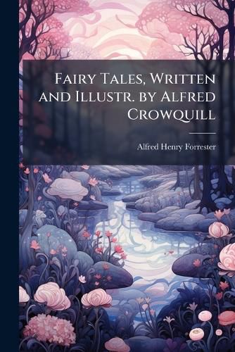 Cover image for Fairy Tales, Written and Illustr. by Alfred Crowquill