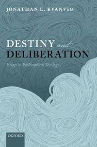 Cover image for Destiny and Deliberation: Essays in Philosophical Theology