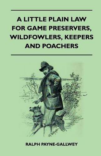 Cover image for A Little Plain Law For Game Preservers, Wildfowlers, Keepers And Poachers