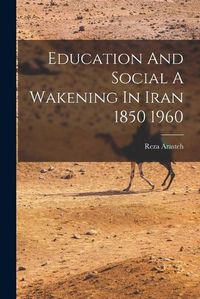Cover image for Education And Social A Wakening In Iran 1850 1960