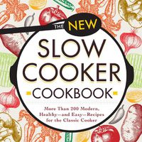 Cover image for The New Slow Cooker Cookbook: More than 200 Modern, Healthy--and Easy--Recipes for the Classic Cooker