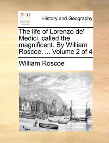 Cover image for The Life of Lorenzo de' Medici, Called the Magnificent. by William Roscoe. ... Volume 2 of 4