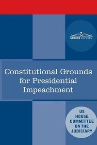 Cover image for Constitutional Grounds for Presidential Impeachment: Report by the Staff of the Nixon Impeachment Inquiry