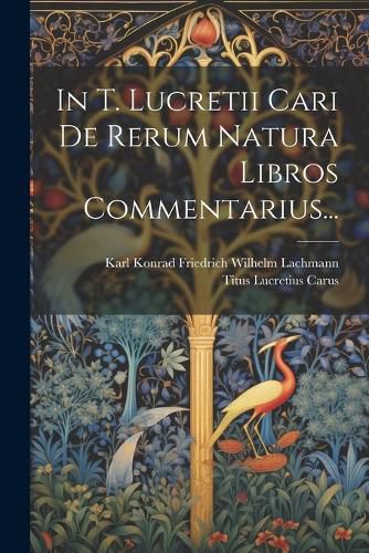 Cover image for In T. Lucretii Cari De Rerum Natura Libros Commentarius...