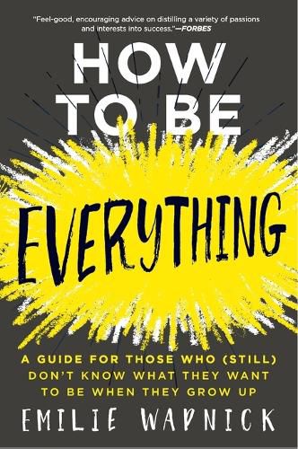 Cover image for How to Be Everything: A Guide for Those Who (Still) Don't Know What They Want to be When They Grow Up
