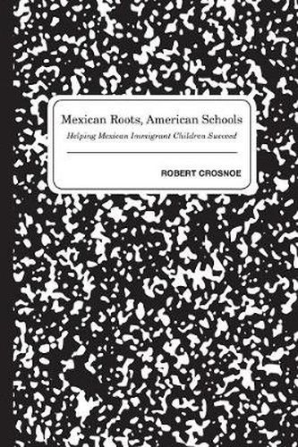 Cover image for Mexican Roots, American Schools: Helping Mexican Immigrant Children Succeed