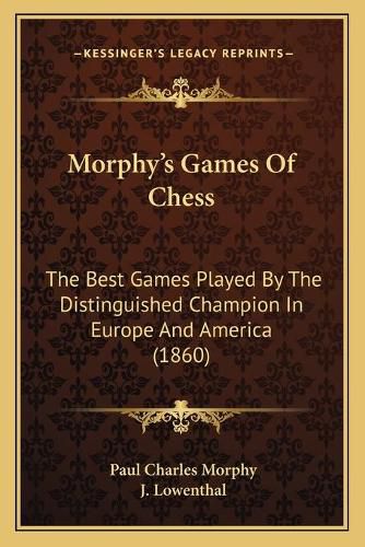 Cover image for Morphy's Games of Chess: The Best Games Played by the Distinguished Champion in Europe and America (1860)